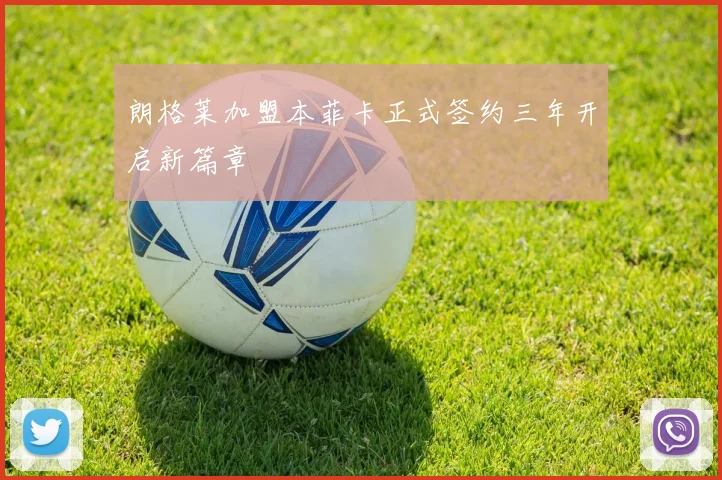 朗格莱加盟本菲卡正式签约三年开启新篇章